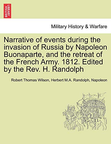 Beispielbild fr Narrative of Events During the Invasion of Russia by Napoleon Buonaparte, and the Retreat of the French Army. 1812. Edited by the REV. H. Randolph zum Verkauf von Lucky's Textbooks