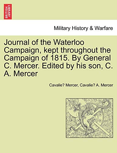 Stock image for Journal of the Waterloo Campaign, Kept Throughout the Campaign of 1815. by General C. Mercer. Edited by His Son, C. A. Mercer for sale by Lucky's Textbooks