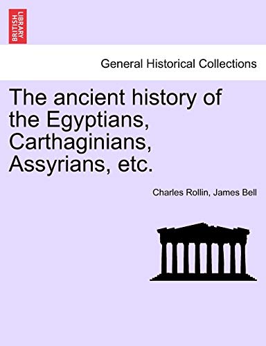 The ancient history of the Egyptians, Carthaginians, Assyrians, etc. VOL. I. (9781241445508) by Rollin, Charles; Bell, James