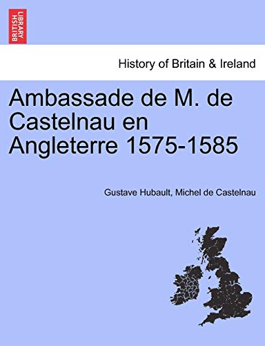 Stock image for Ambassade de M. de Castelnau en Angleterre 1575-1585 (Spanish Edition) for sale by Ebooksweb