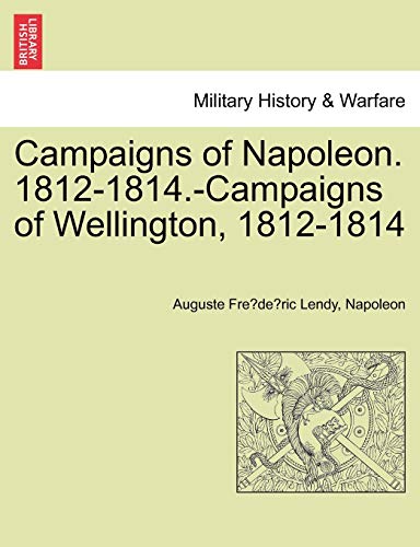 Stock image for Campaigns of Napoleon. 1812-1814.-Campaigns of Wellington, 1812-1814 for sale by Chiron Media