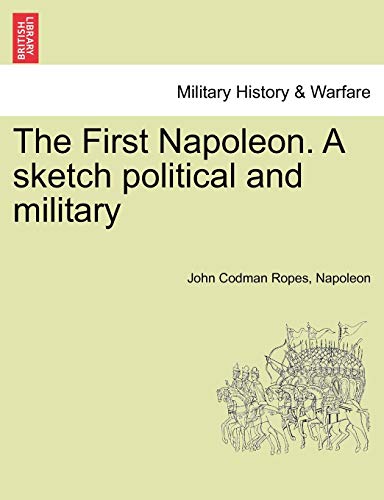 Stock image for The First Napoleon. a Sketch Political and Military for sale by Lucky's Textbooks