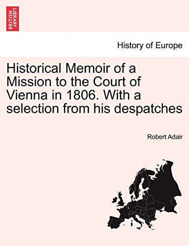 Stock image for Historical Memoir of a Mission to the Court of Vienna in 1806. With a selection from his despatches for sale by Lucky's Textbooks