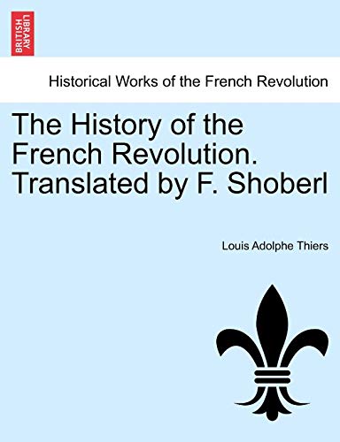 The History of the French Revolution. Translated by F. Shoberl - Thiers, Louis Adolphe