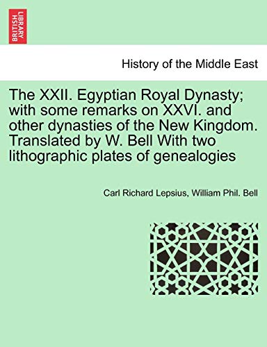 The XXII. Egyptian Royal Dynasty; With Some Remarks on XXVI. and Other Dynasties of the New Kingdom. Translated by W. Bell with Two Lithographic Plates of Genealogies - Carl Richard Lepsius