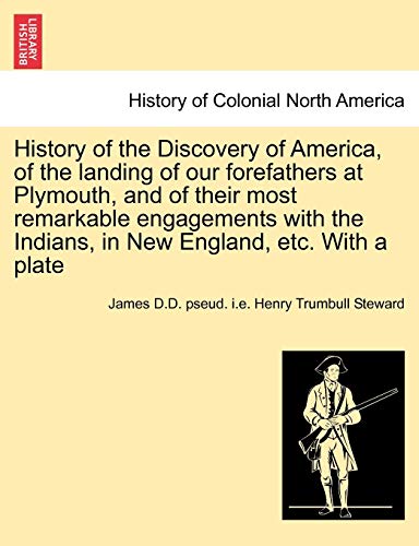 History of the Discovery of America, of the landing of our forefathers at Plymouth, and of their most remarkable engagements with the Indians, in New England, etc. With a plate [Soft Cover ] - Steward, James D.D. pseud. i.e. Henry Tr