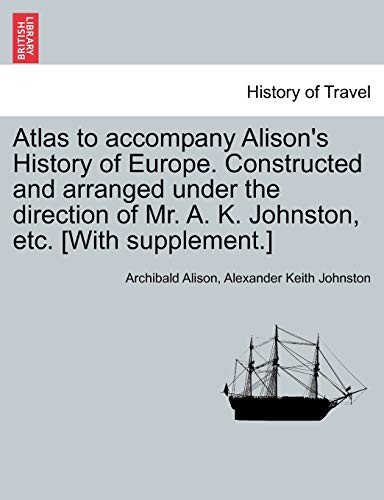 Stock image for Atlas to accompany Alison's History of Europe Constructed and arranged under the direction of Mr A K Johnston, etc With supplement for sale by PBShop.store US