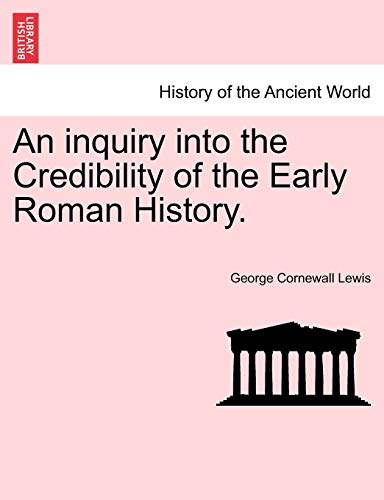 An inquiry into the Credibility of the Early Roman History. (9781241447786) by Lewis, George Cornewall