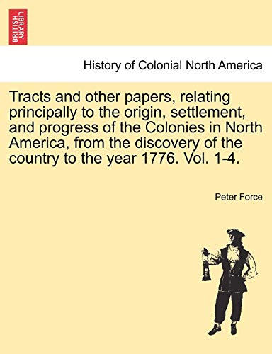 Tracts and other papers relating principally to the origin settlement and progress of the Colonies in North America from the discovery of the country to the year 1776. Vol. 1-4. VOL. II - Force, Peter