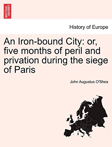 An Iron-Bound City: Or, Five Months of Peril and Privation During the Siege of Paris - John Augustus O'Shea