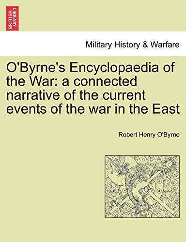 9781241449209: O'Byrne's Encyclopaedia of the War: a connected narrative of the current events of the war in the East