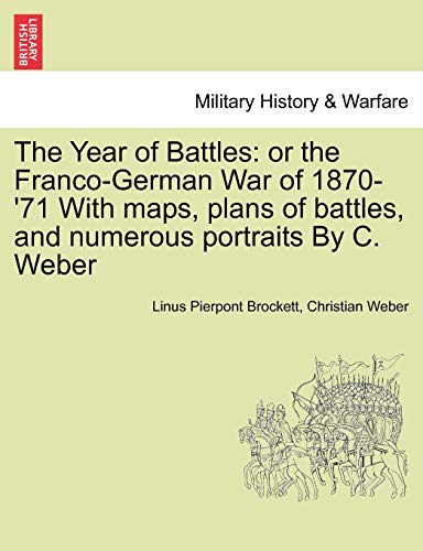 Imagen de archivo de The Year of Battles: Or the Franco-German War of 1870-'71 with Maps, Plans of Battles, and Numerous Portraits by C. Weber a la venta por Lucky's Textbooks