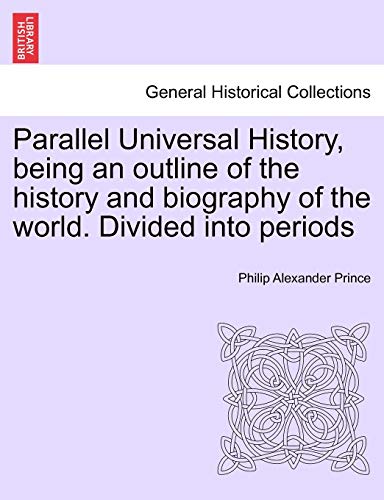 9781241449674: Parallel Universal History, being an outline of the history and biography of the world. Divided into periods