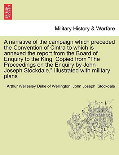 Imagen de archivo de A narrative of the campaign which preceded the Convention of Cintra to which is annexed the report from the Board of Enquiry to the King Copied from Stockdale Illustrated with military plans a la venta por PBShop.store US