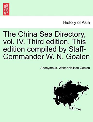 9781241450618: The China Sea Directory, vol. IV. Third edition. This edition compiled by Staff-Commander W. N. Goalen