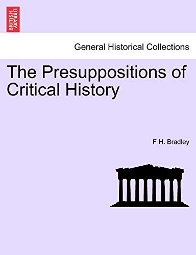 The Presuppositions of Critical History (9781241451547) by Bradley, F H.