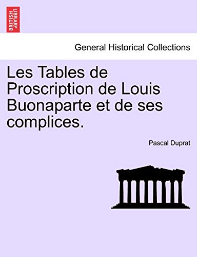 Les Tables de Proscription de Louis Buonaparte et de ses complices. - Duprat, Pascal
