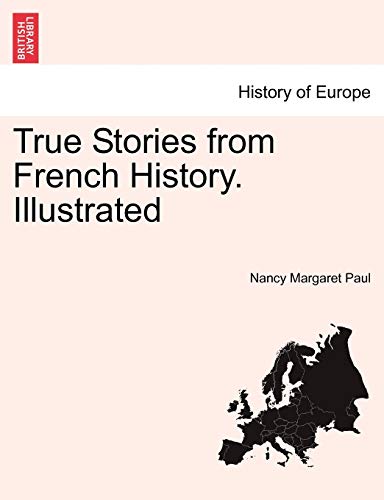True Stories from French History. Illustrated - Nancy Margaret Paul