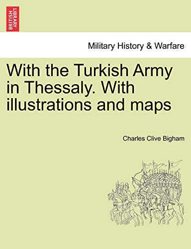 Imagen de archivo de With the Turkish Army in Thessaly With illustrations and maps a la venta por PBShop.store US
