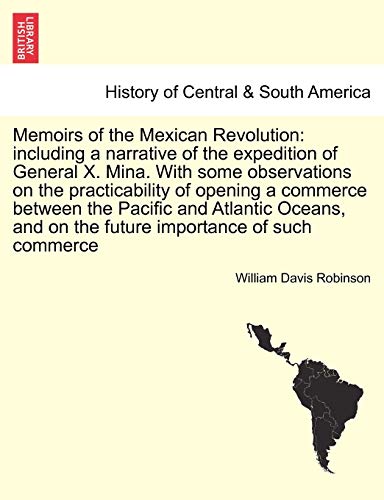 Beispielbild fr Memoirs of the Mexican Revolution including a narrative of the expedition of General X Mina With some observations on the practicability of opening and on the future importance of such commerce zum Verkauf von PBShop.store US