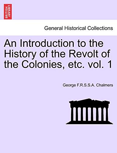 9781241453992: An Introduction to the History of the Revolt of the Colonies, etc. Volume I.