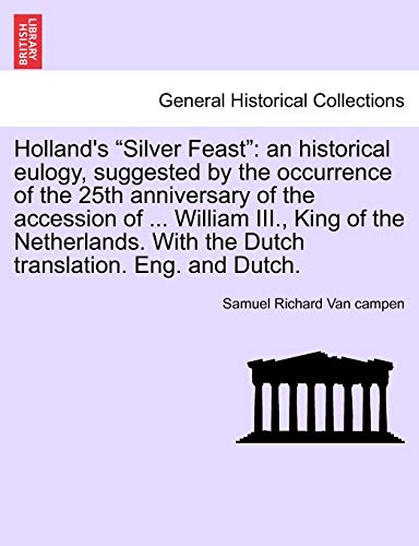 Stock image for Hollands Silver Feast: an historical eulogy, suggested by the occurrence of the 25th anniversary of the accession of . William III., King of the . With the Dutch translation. Eng. and Dutch. for sale by Ebooksweb
