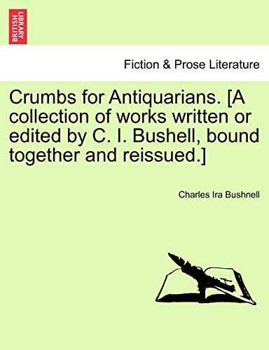 Stock image for Crumbs for Antiquarians. [A Collection of Works Written or Edited by C. I. Bushell, Bound Together and Reissued.] for sale by Lucky's Textbooks