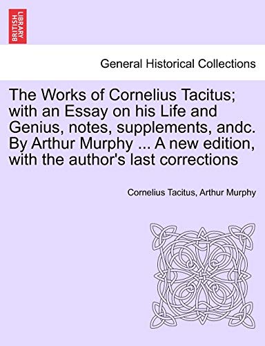 The Works of Cornelius Tacitus; with an Essay on his Life and Genius, notes, supplements, andc. By Arthur Murphy ... A new edition, with the author's last corrections (9781241455132) by Tacitus, Cornelius; Murphy, Arthur