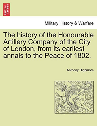 9781241455149: The history of the Honourable Artillery Company of the City of London, from its earliest annals to the Peace of 1802.