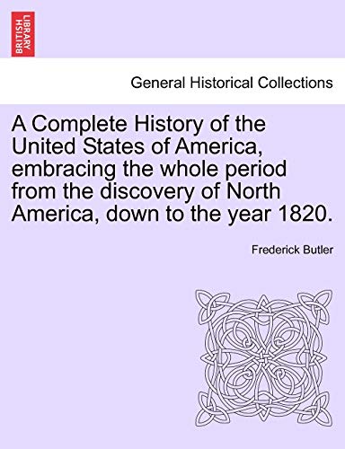 9781241455194: A Complete History of the United States of America, embracing the whole period from the discovery of North America, down to the year 1820. Vol. II.