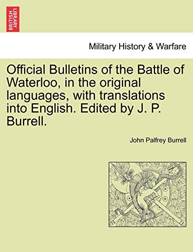 Stock image for Official Bulletins of the Battle of Waterloo, in the Original Languages, with Translations Into English. Edited by J. P. Burrell. for sale by Lucky's Textbooks