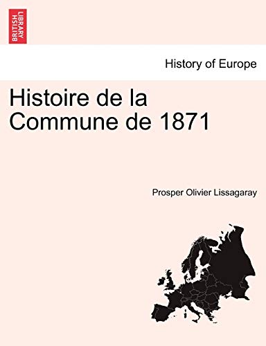 Histoire de la Commune de 1871 (French Edition) (9781241455965) by Lissagaray, Prosper Olivier