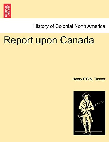 9781241456856: Tanner, H: Report upon Canada
