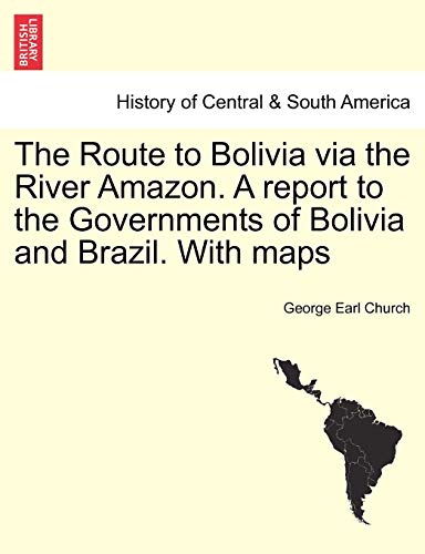 Imagen de archivo de The Route to Bolivia via the River Amazon A report to the Governments of Bolivia and Brazil With maps a la venta por PBShop.store US