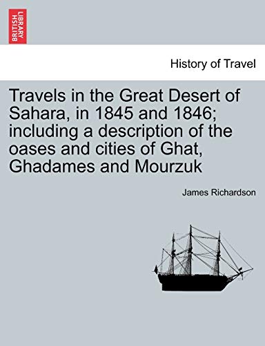 Imagen de archivo de Travels in the Great Desert of Sahara, in 1845 and 1846 including a description of the oases and cities of Ghat, Ghadames and Mourzuk VOL I a la venta por PBShop.store US
