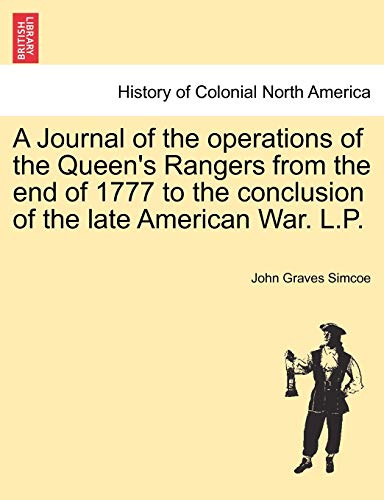 A Journal of the operations of the Queen's Rangers from the end of 1777 to the conclusion of the late American War. L.P. - John Graves Simcoe