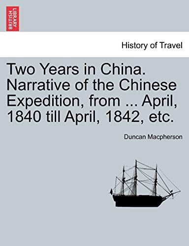 Two Years in China. Narrative of the Chinese Expedition, from ... April, 1840 Till April, 1842, Etc. (9781241458782) by MacPherson, Duncan