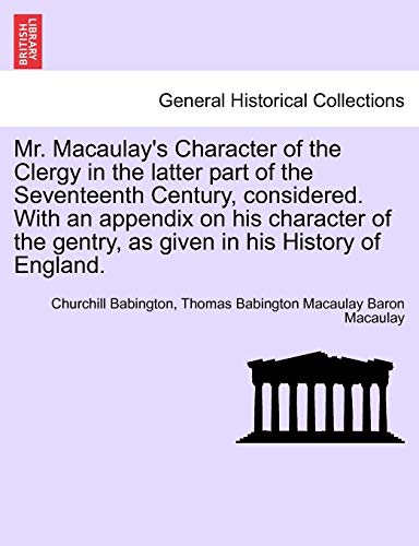 9781241458843: Mr. Macaulay's Character of the Clergy in the Latter Part of the Seventeenth Century, Considered. with an Appendix on His Character of the Gentry, as