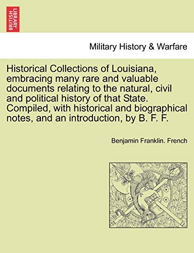 Stock image for Historical Collections of Louisiana, embracing many rare and valuable documents relating to the natural, civil and political history of that State and an introduction, by B F F Part I for sale by PBShop.store US