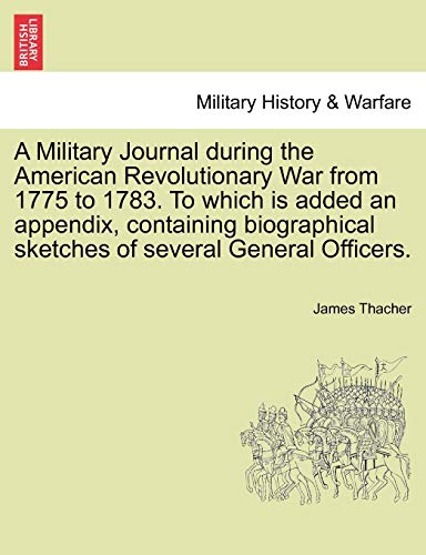 Beispielbild fr A Military Journal during the American Revolutionary War from 1775 to 1783. To which is added an appendix, containing biographical sketches of several General Officers zum Verkauf von Plum Books