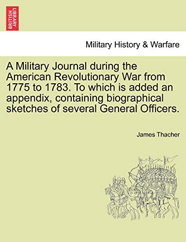 Stock image for A Military Journal during the American Revolutionary War from 1775 to 1783. To which is added an appendix, containing biographical sketches of several General Officers for sale by Plum Books