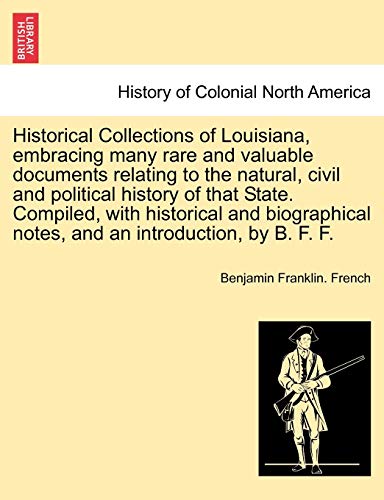 Stock image for Historical Collections of Louisiana, Embracing Many Rare and Valuable Documents Relating to the Natural, Civil and Political History of That State. . and an Introduction, by B. F. F. Part IV for sale by Lucky's Textbooks