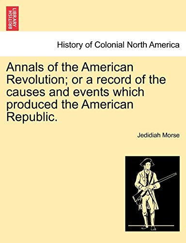 9781241459055: Annals of the American Revolution; or a record of the causes and events which produced the American Republic.