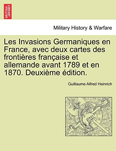 Imagen de archivo de Les Invasions Germaniques En France, Avec Deux Cartes Des Frontieres Francaise Et Allemande Avant 1789 Et En 1870. Deuxieme Edition. (French Edition) a la venta por Lucky's Textbooks