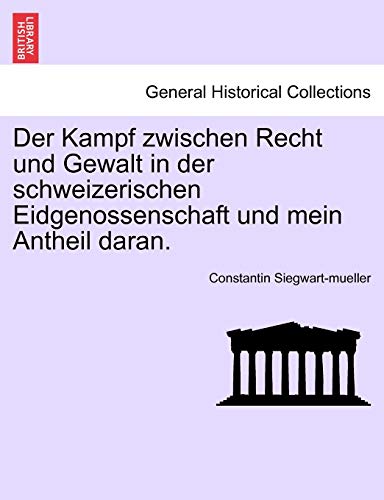 Der Kampf zwischen Recht und Gewalt in der schweizerischen Eidgenossenschaft und mein Antheil daran. Crfter Band (German Edition) - Siegwart-mueller, Constantin