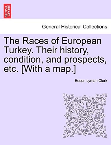 The Races of European Turkey. Their history, condition, and prospects, etc. [With a map.] - Clark, Edson Lyman