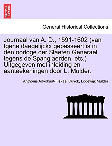 Journaal van A. D., 1591-1602 (van tgene daegelijckx gepasseert is in den oorloge der Staeten Generael tegens de Spangiaerden, etc.) Uitgegeven met inleiding en aanteekeningen door L. Mulder. TWEEDE DEEL - Anthonis Advokaat-Fiskaal Duyck