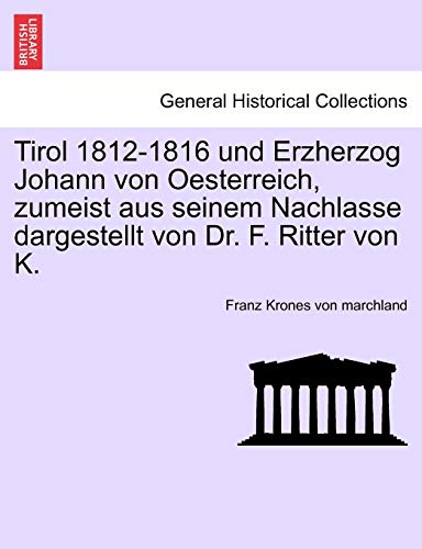 Imagen de archivo de Tirol 1812-1816 Und Erzherzog Johann Von Oesterreich, Zumeist Aus Seinem Nachlasse Dargestellt Von Dr. F. Ritter Von K. (English and German Edition) a la venta por Lucky's Textbooks