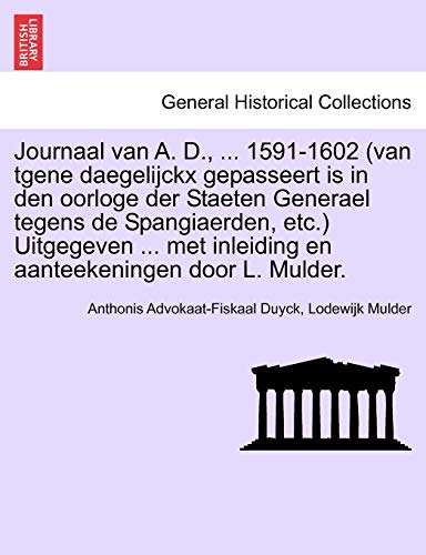 9781241464097: Journaal van A. D., ... 1591-1602 (van tgene daegelijckx gepasseert is in den oorloge der Staeten Generael tegens de Spangiaerden, etc.) Uitgegeven ... met inleiding en aanteekeningen door L. Mulder.