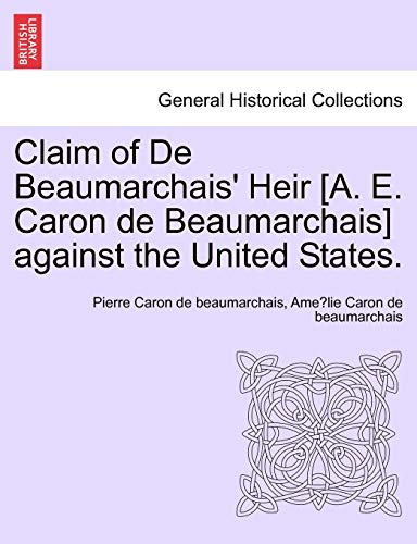 9781241465254: Claim of de Beaumarchais' Heir [A. E. Caron de Beaumarchais] Against the United States.